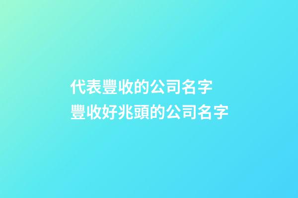代表豐收的公司名字 豐收好兆頭的公司名字-第1張-公司起名-玄機(jī)派